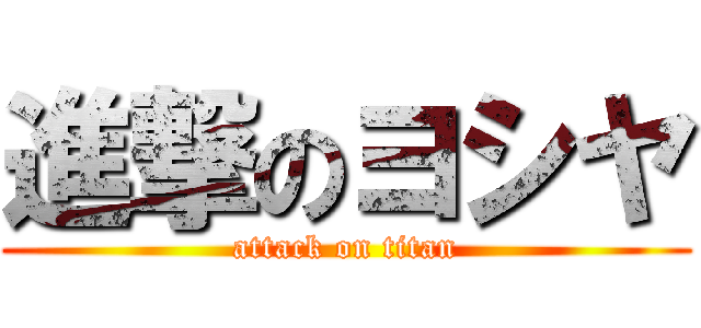 進撃のヨシヤ (attack on titan)