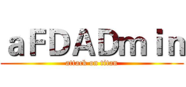ａＦＤＡＤｍｉｎ (attack on titan)