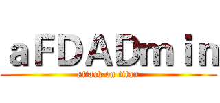 ａＦＤＡＤｍｉｎ (attack on titan)