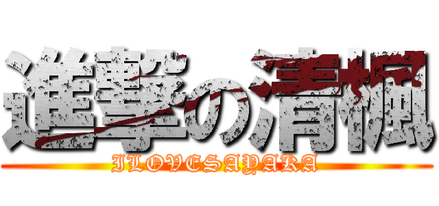 進撃の清楓 (ILOVESAYAKA)