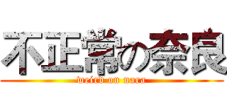 不正常の奈良 (weird on nara)