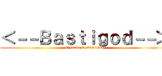 ＜－－Ｂａｓｔｉｇｏｄ－－＞ (Ejercito de bastigod)