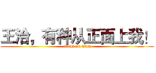 王洽，有种从正面上我！ (attack on titan)