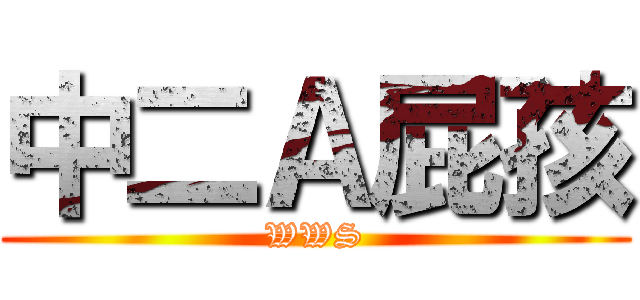 中二Ａ屁孩 (WWS)