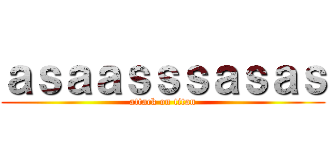 ａｓａａｓｓｓａｓａｓ (attack on titan)