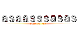 ａｓａａｓｓｓａｓａｓ (attack on titan)