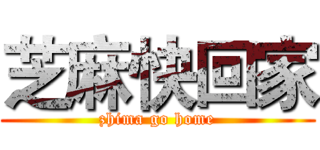 芝麻快回家 (zhima go home)