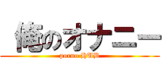  俺のオナニー (porno HUB)