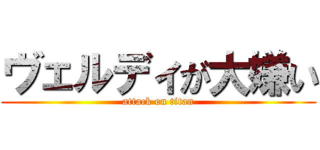 ヴェルディが大嫌い (attack on titan)