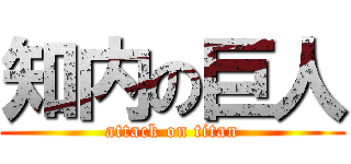知内の巨人 (attack on titan)