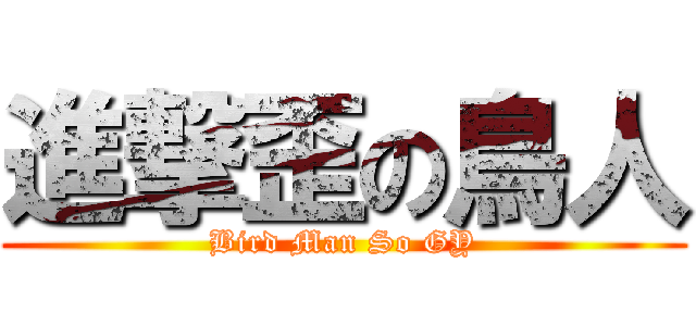 進撃歪の鳥人 (Bird Man So GY)
