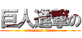 巨人進撃の (attack on titan)