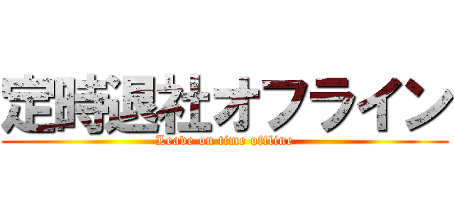 定時退社オフライン (Leave on time offline)