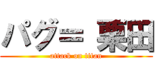 パグ＝ 栗田 (attack on titan)