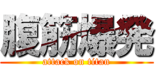腹筋爆発 (attack on titan)