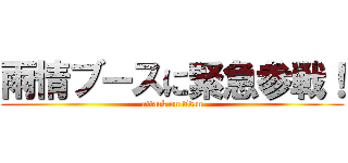 雨情ブースに緊急参戦！ (attack on titan)