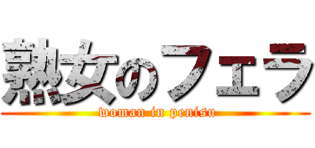 熟女のフェラ ( woman in penisu)