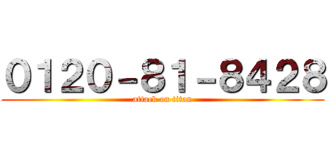 ０１２０－８１－８４２８ (attack on titan)