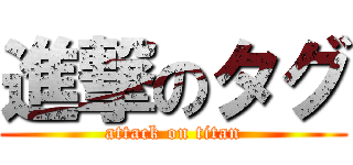 進撃のタグ (attack on titan)