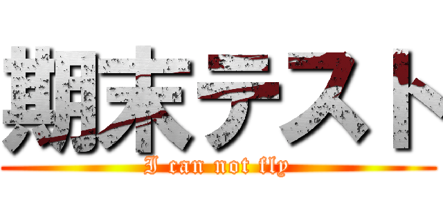期末テスト (I can not fly)