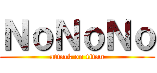 ＮｏＮｏＮｏ (attack on titan)