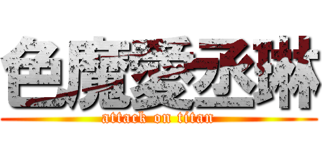 色魔愛丞琳 (attack on titan)