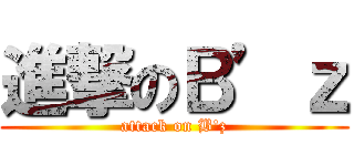 進撃のＢ’ｚ (attack on B\'z)