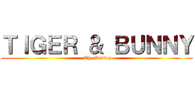 ＴＩＧＥＲ ＆ ＢＵＮＮＹ ( -The Rising-)