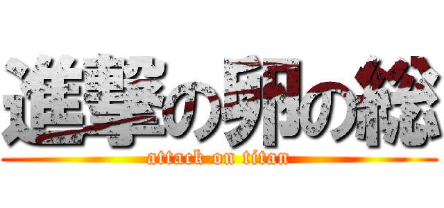 進撃の卵の総 (attack on titan)