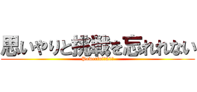 思いやりと挑戦を忘れれない (Powerfulな21人)