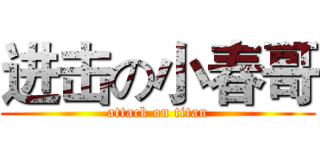 进击の小春哥 (attack on titan)