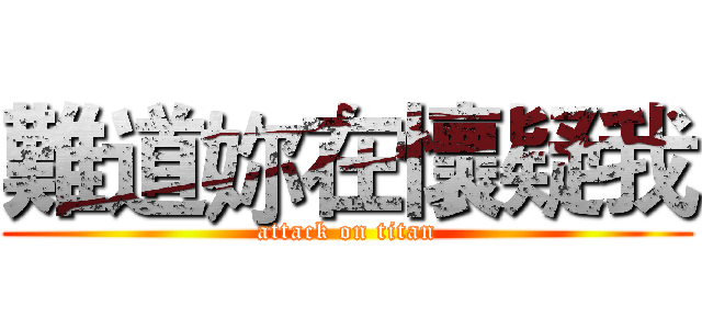 難道妳在懷疑我 (attack on titan)