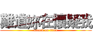 難道妳在懷疑我 (attack on titan)