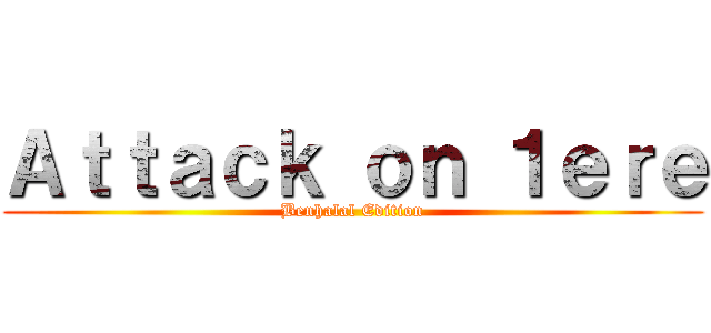 Ａｔｔａｃｋ ｏｎ １ｅｒｅ (Benhalal Edition)