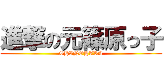 進撃の元篠原っ子 (SHINOHARA)