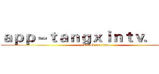 ａｐｐ－ｔａｎｇｘｉｎｔｖ．ｃｏｍ (attack on titan)