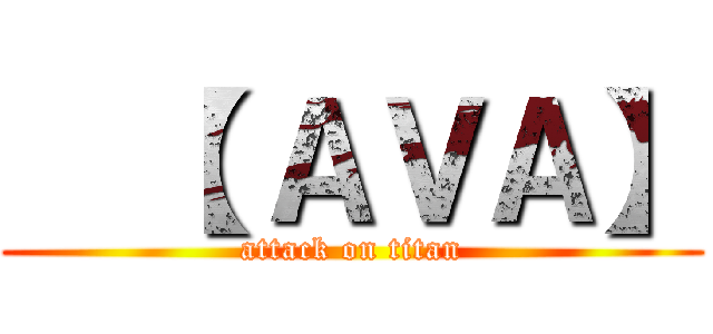   【 ＡＶＡ】 (attack on titan)