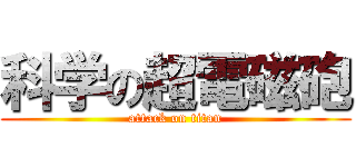 科学の超電磁砲 (attack on titan)