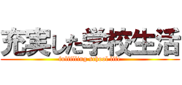 充実した学校生活 (fulfilling school life)