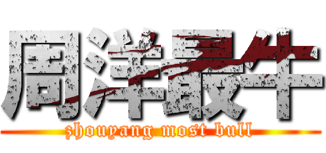 周洋最牛 (zhouyang most bull)
