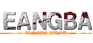 ＥＡＮＧＢＡ (EANGBA MUMU)