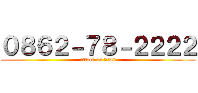 ０８６２－７８－２２２２ (attack on titan)