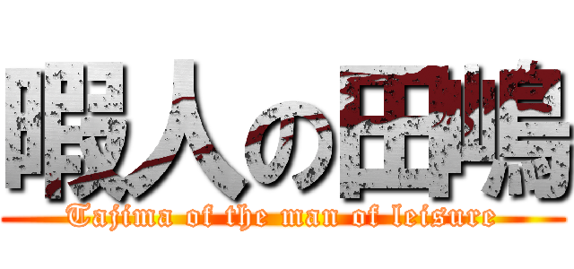 暇人の田嶋 (Tajima of the man of leisure)