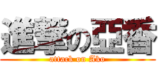 進撃の亞香 (attack on Ako)