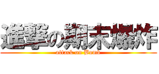 進撃の期末爆炸 (attack on Bomb)