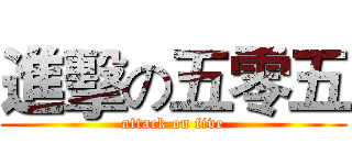 進擊の五零五 (attack on five)
