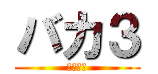 バカ３ (パルキア)