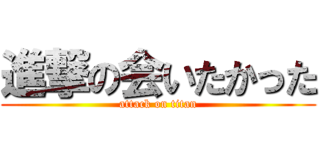 進撃の会いたかった (attack on titan)