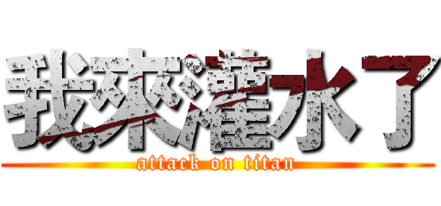 我來灌水了 (attack on titan)