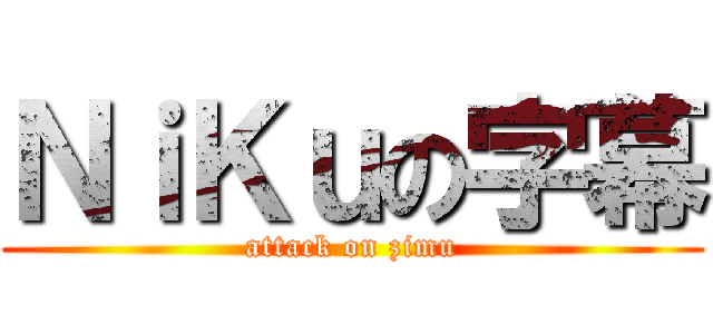 ＮｉＫｕの字幕 (attack on zimu)